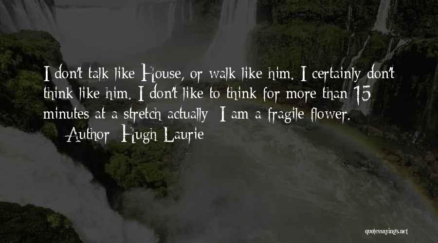 Fragile Flower Quotes By Hugh Laurie