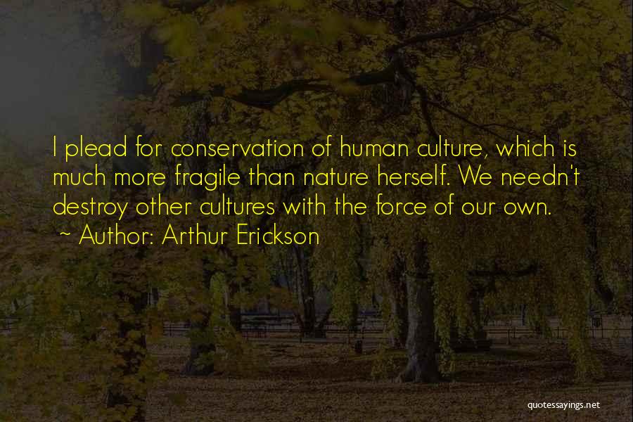 Fragile Nature Quotes By Arthur Erickson
