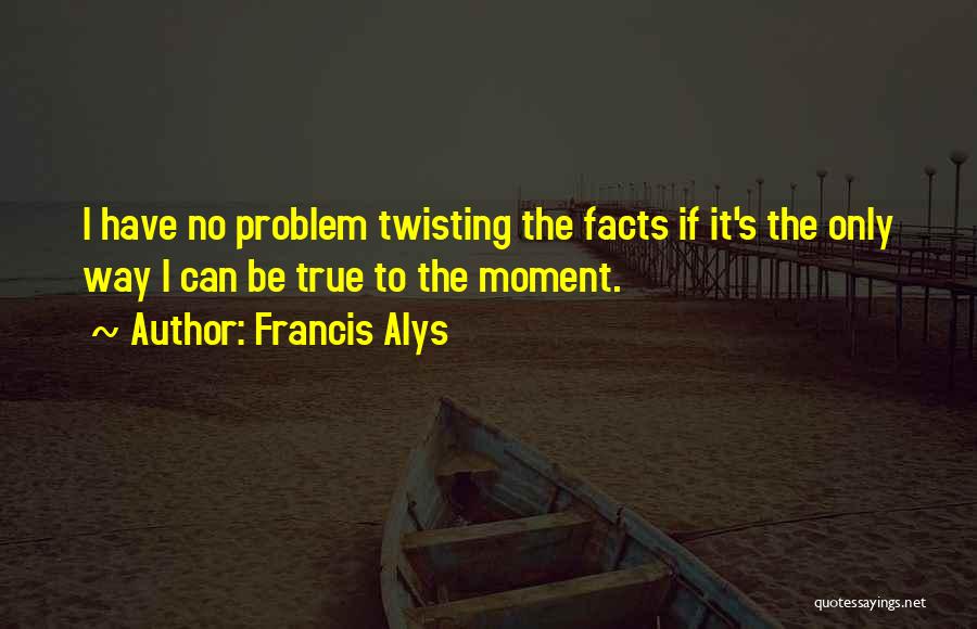 Francis Alys Quotes 860258