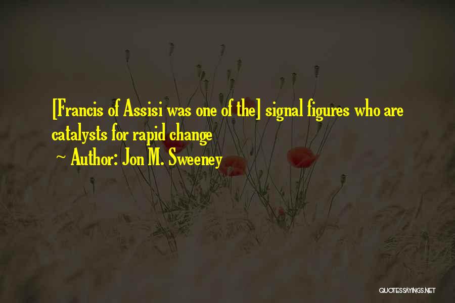 Francis Assisi Quotes By Jon M. Sweeney