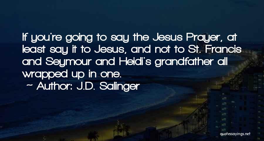 Francis D'assisi Quotes By J.D. Salinger