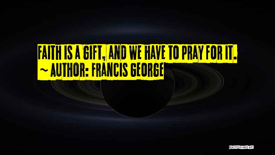 Francis George Quotes 1549111