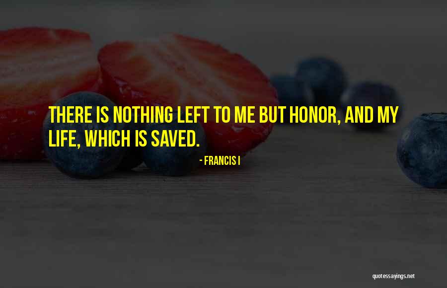 Francis I Quotes 1189329 Francis I Quotes 1189329