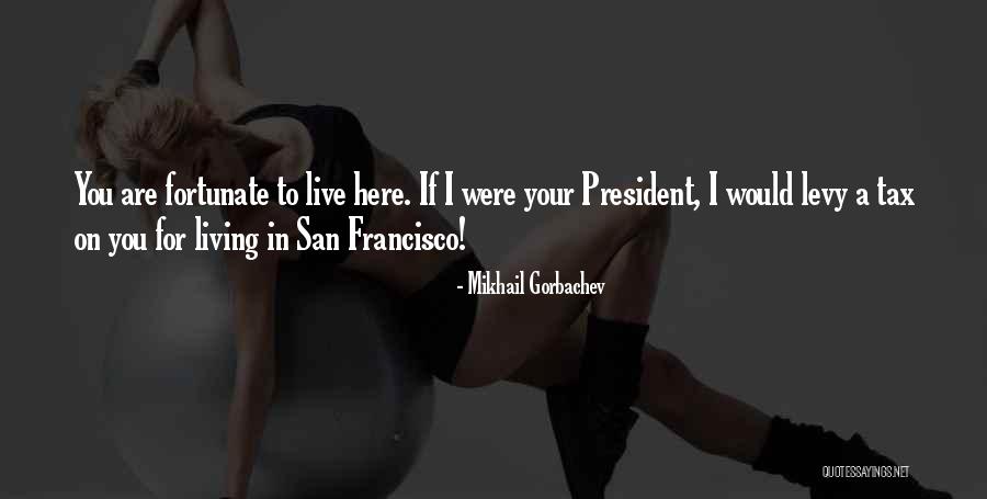 Francisco Bay Quotes By Mikhail Gorbachev Francisco Bay Quotes By Mikhail Gorbachev