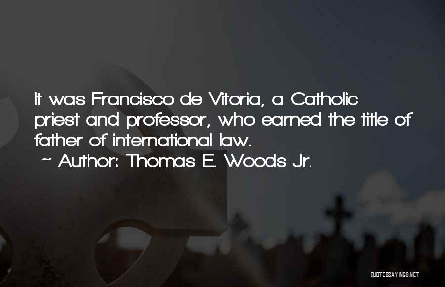 Francisco De Vitoria Quotes By Thomas E. Woods Jr.