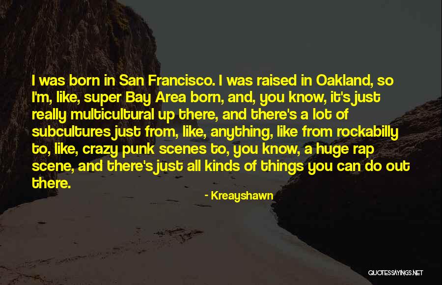 Francisco Oakland Quotes By Kreayshawn Francisco Oakland Quotes By Kreayshawn
