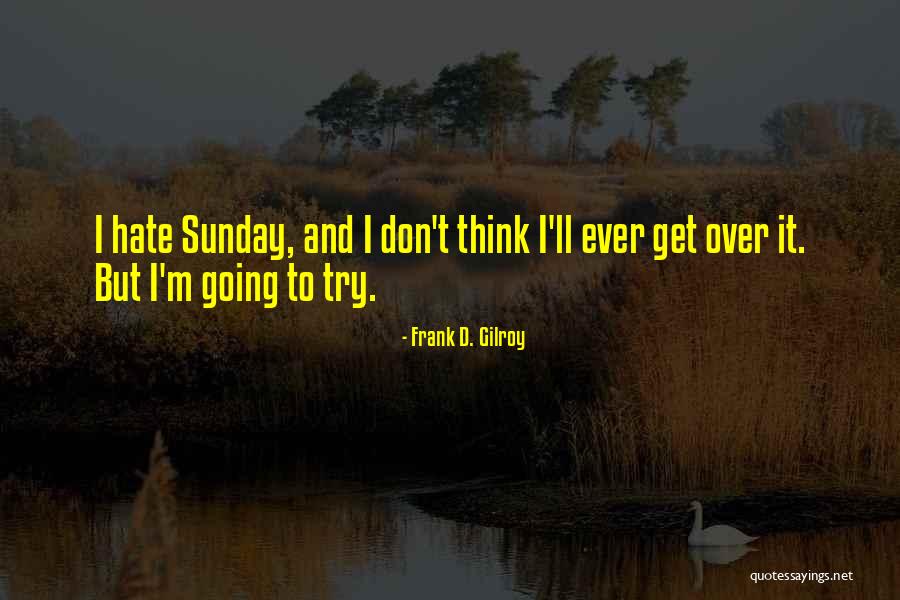 Frank D. Gilroy Quotes 2217429 Frank D. Gilroy Quotes 2217429