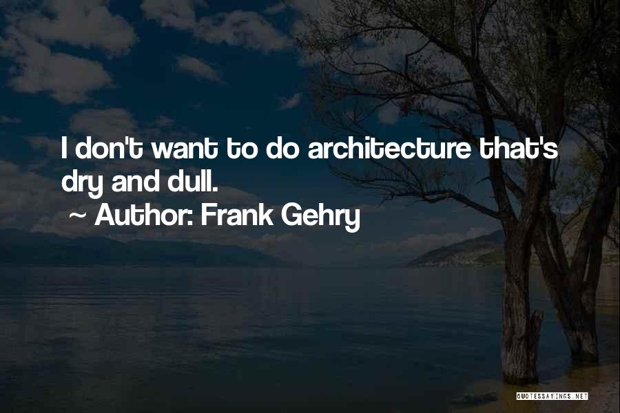 Frank Gehry Quotes 1291755