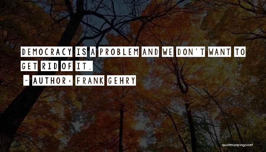 Frank Gehry Quotes 1722425