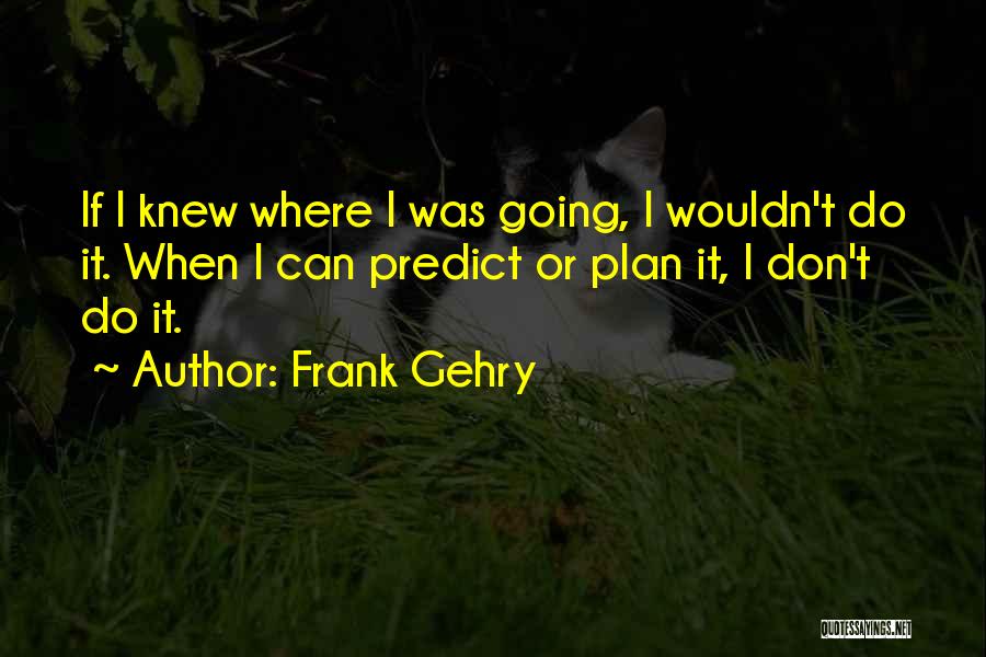 Frank Gehry Quotes 651680