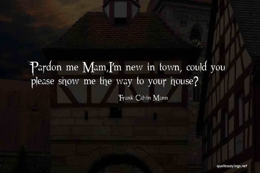 Frank House Quotes By Frank Calvin Mann