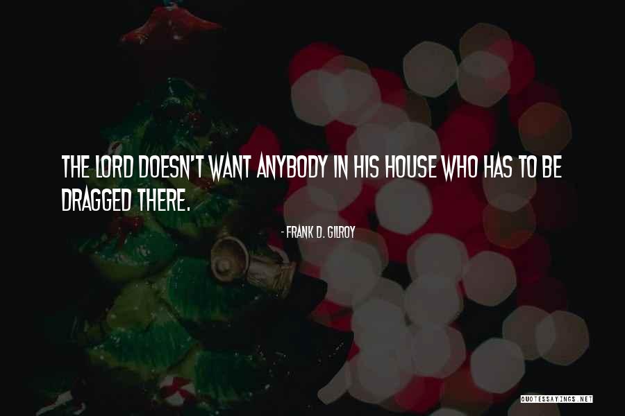 Frank House Quotes By Frank D. Gilroy