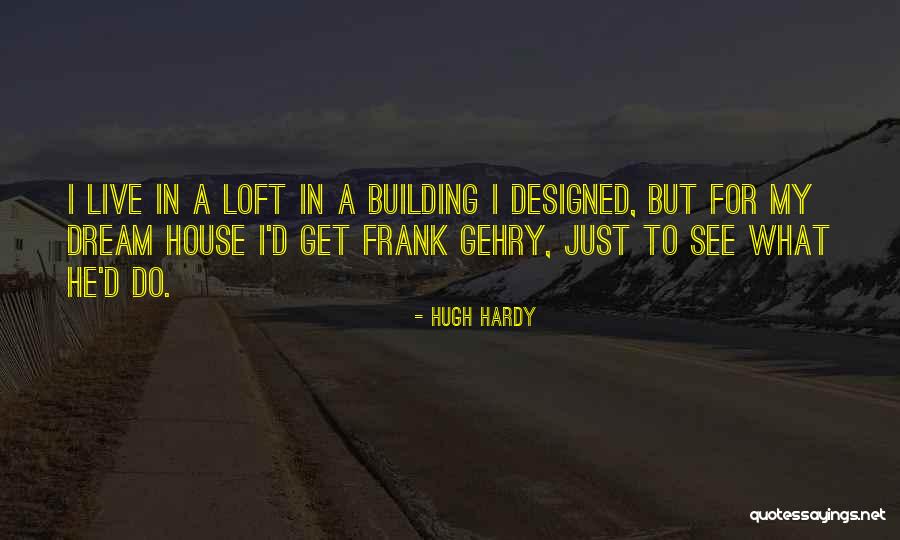 Frank House Quotes By Hugh Hardy