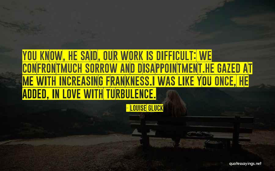 Frankness Quotes By Louise Gluck