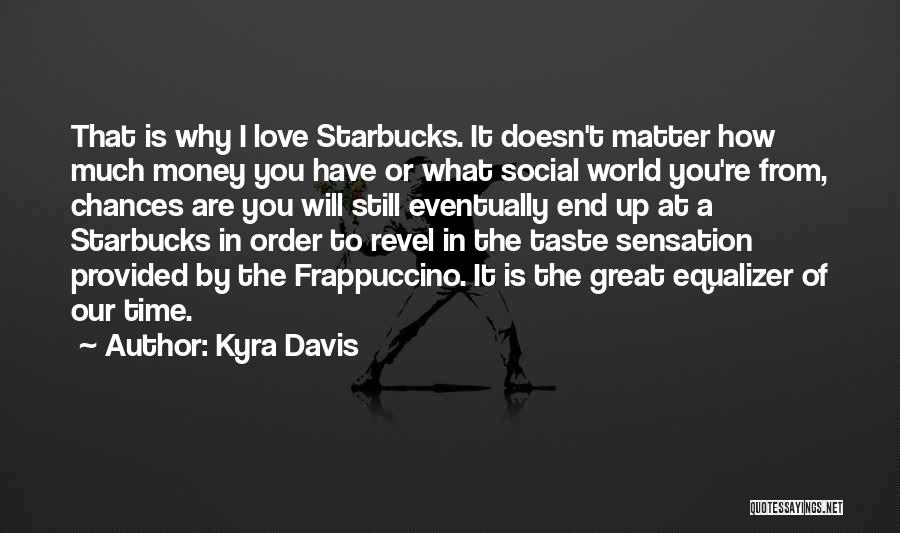 Frappuccino Starbucks Quotes By Kyra Davis