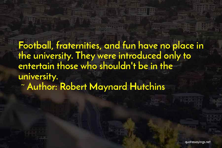 Fraternities Quotes By Robert Maynard Hutchins