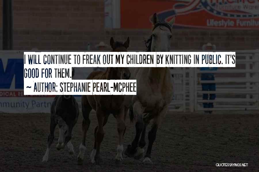 Freak Out Quotes By Stephanie Pearl-McPhee