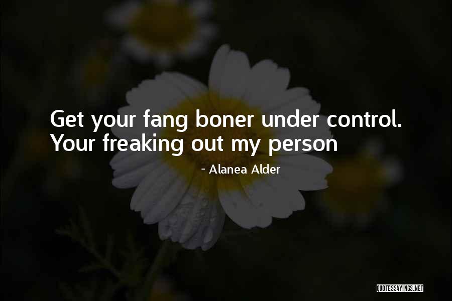 Freaking Out Quotes By Alanea Alder Freaking Out Quotes By Alanea Alder