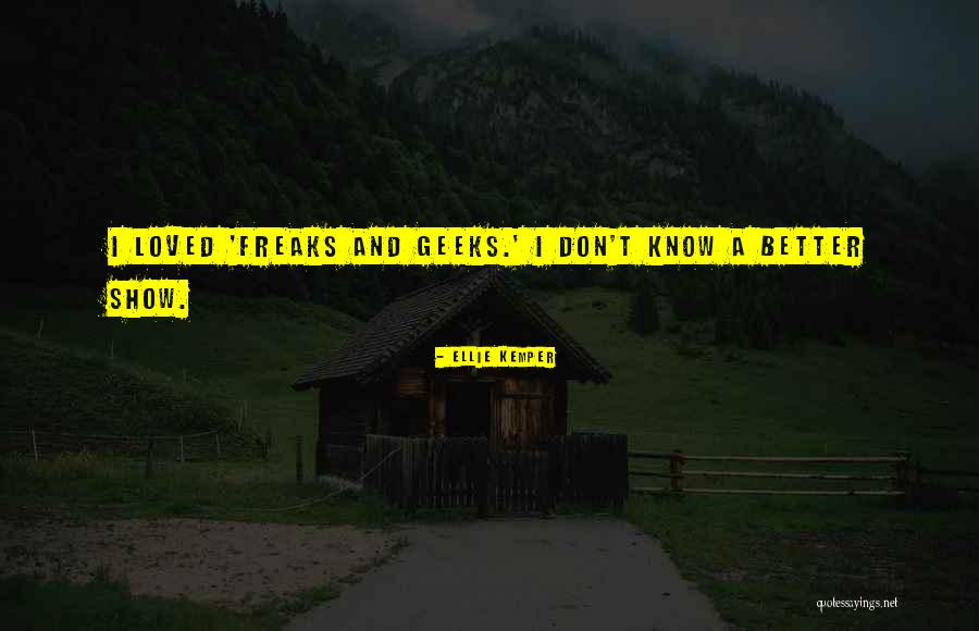 Freaks & Geeks Quotes By Ellie Kemper Freaks & Geeks Quotes By Ellie Kemper