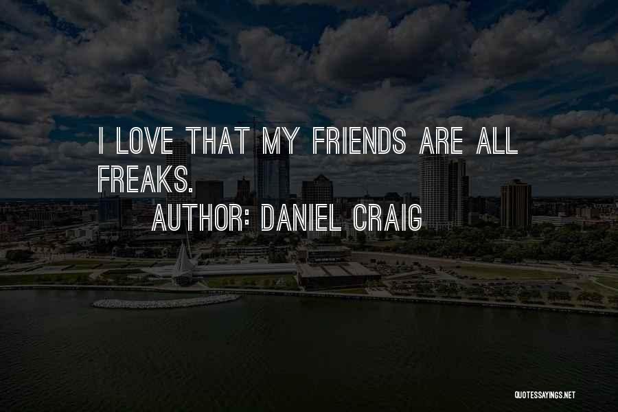 Freaks Love Quotes By Daniel Craig