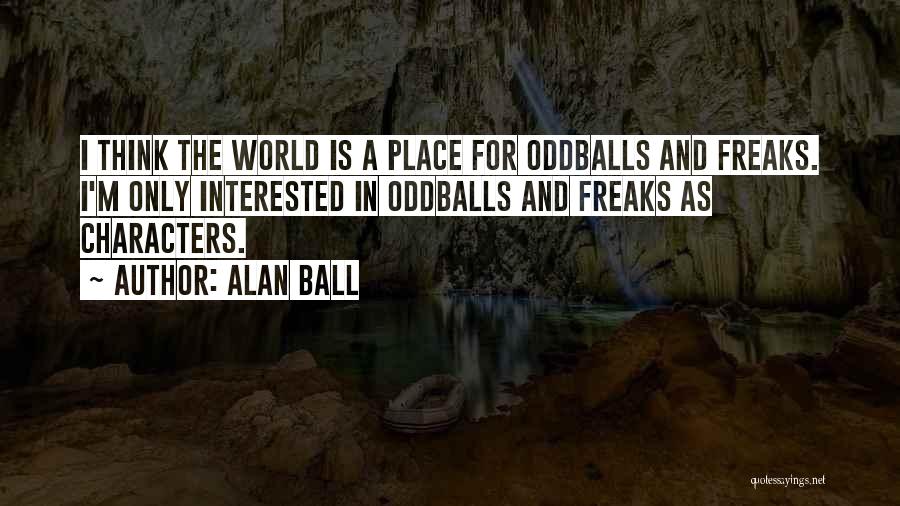 Freaks Only Quotes By Alan Ball