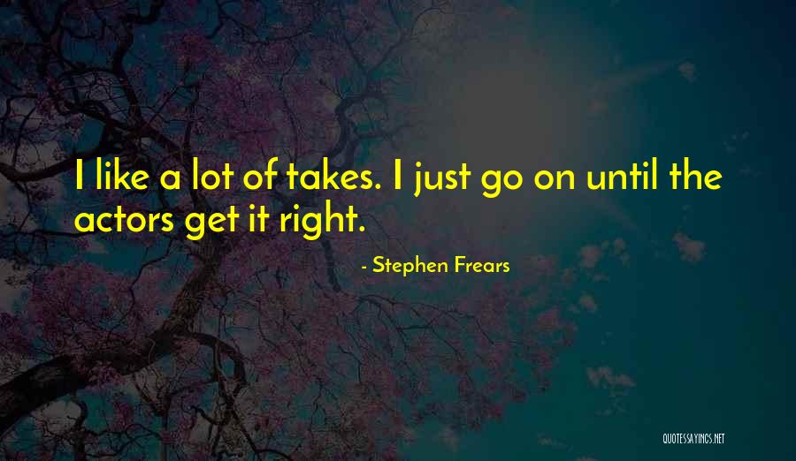 Frears Quotes By Stephen Frears Frears Quotes By Stephen Frears