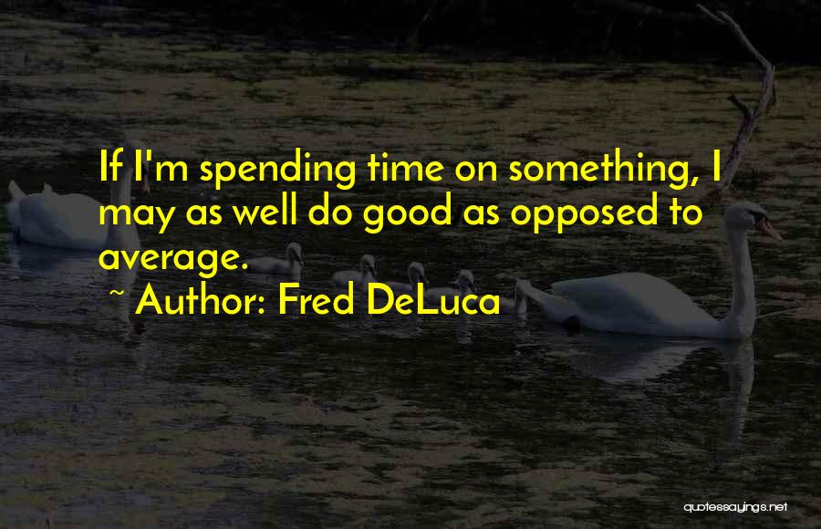 Fred DeLuca Quotes 1156270