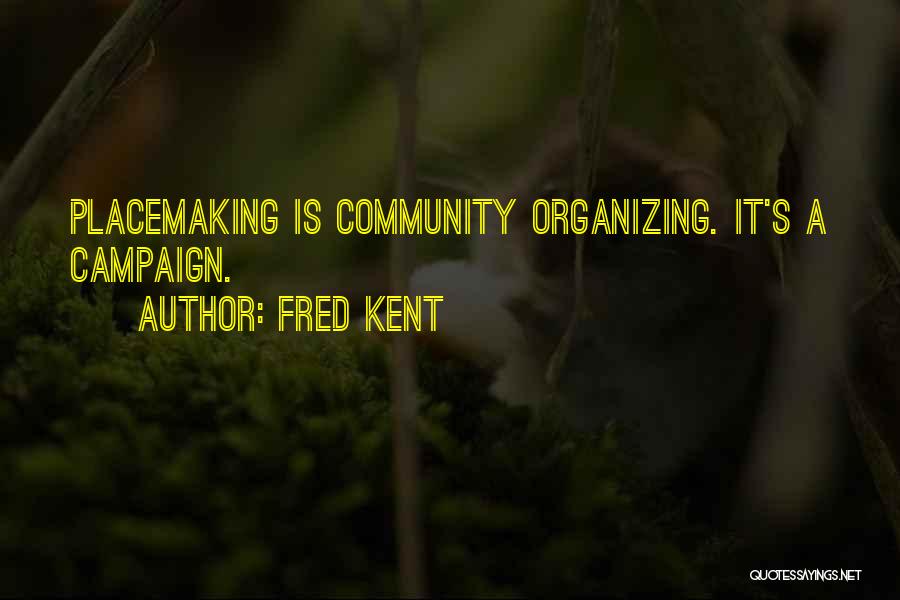 Fred Kent Quotes 1701808