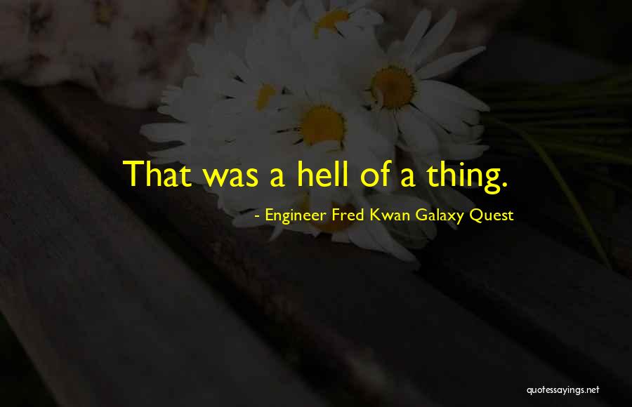 Fred Kwan Quotes By Engineer Fred Kwan Galaxy Quest