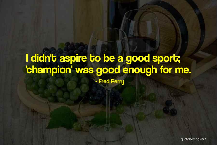 Fred Perry Quotes 2054074 Fred Perry Quotes 2054074
