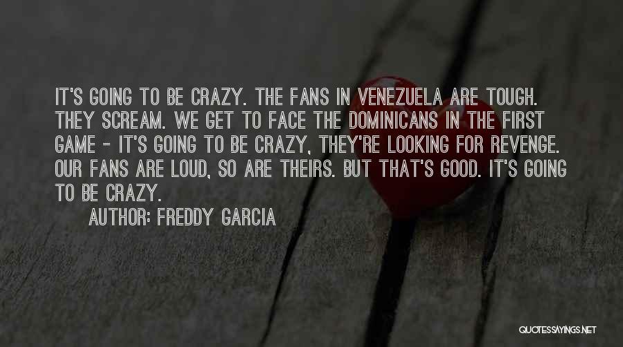 Freddy Garcia Quotes 1106543