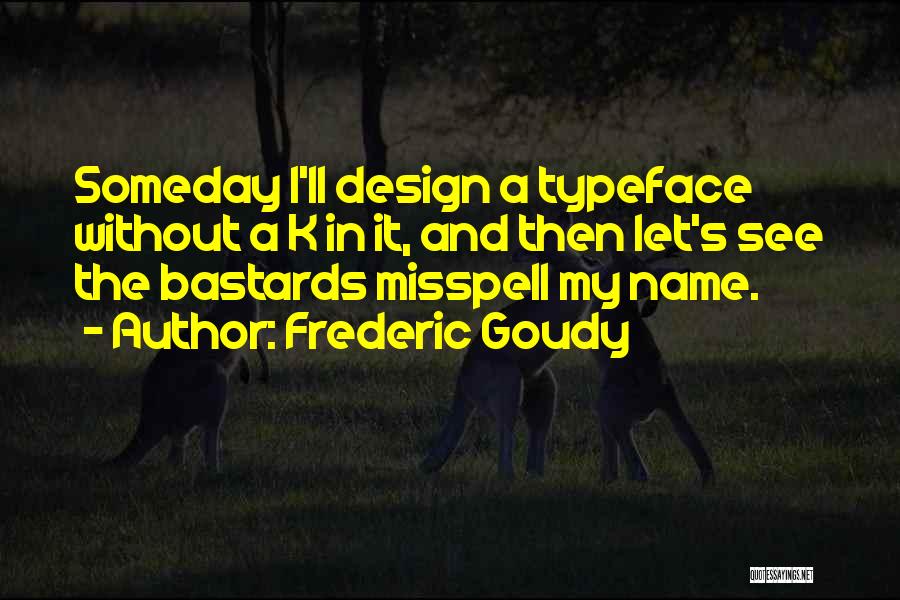 Frederic W Goudy Quotes By Frederic Goudy