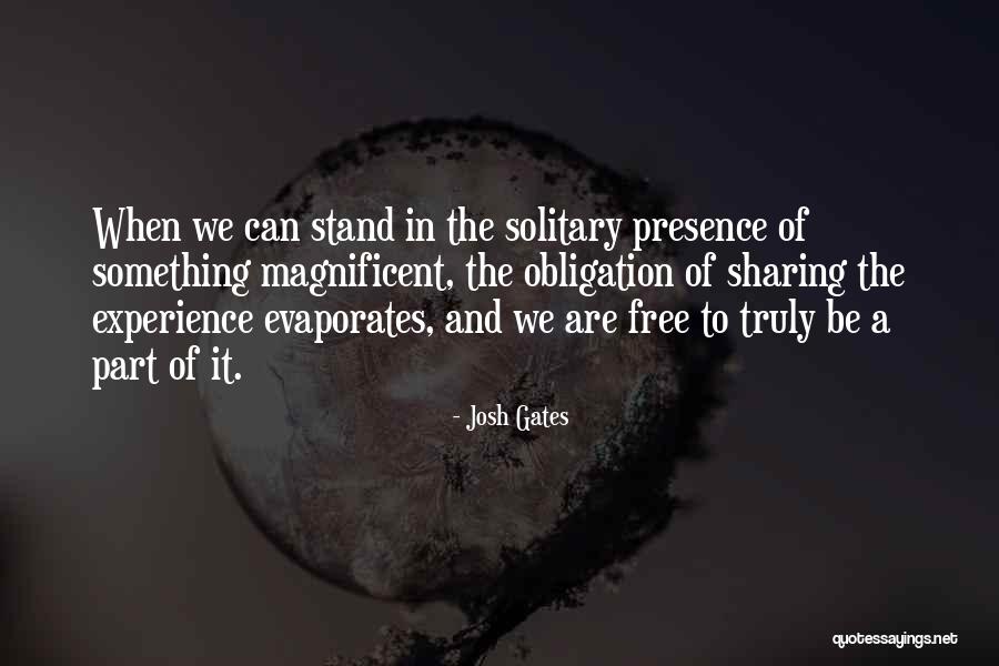 Free To Be Magnificent Quotes By Josh Gates Free To Be Magnificent Quotes By Josh Gates