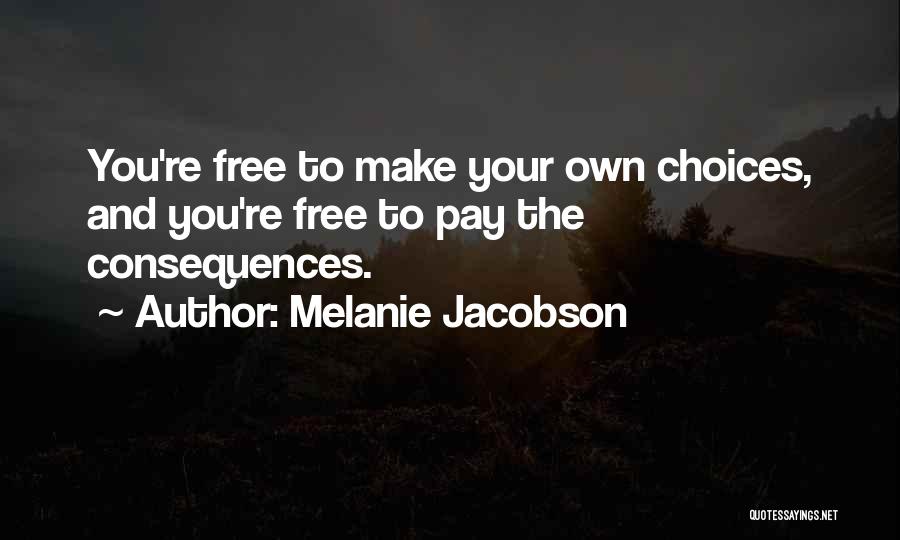 Free To Make Your Own Choices Quotes By Melanie Jacobson