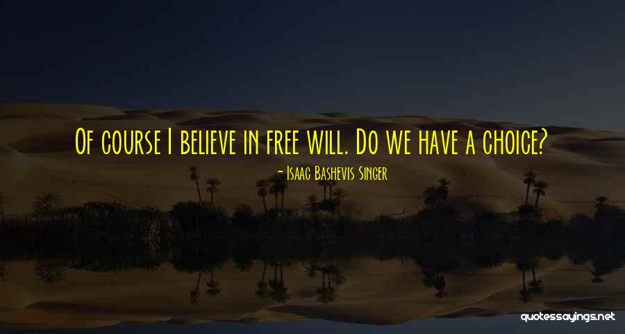 Free Will Choice Quotes By Isaac Bashevis Singer Free Will Choice Quotes By Isaac Bashevis Singer