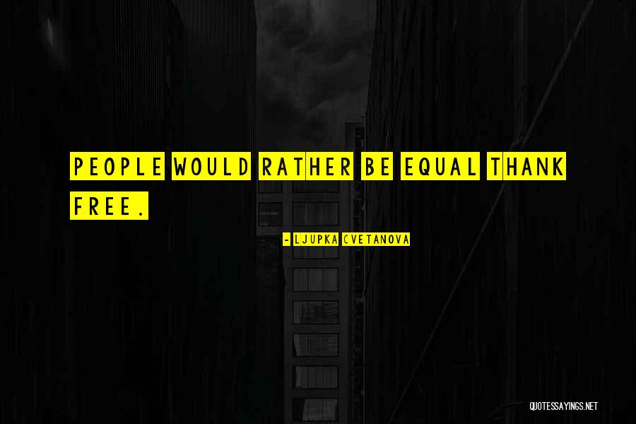 Freedom And Equality Quotes By Ljupka Cvetanova Freedom And Equality Quotes By Ljupka Cvetanova