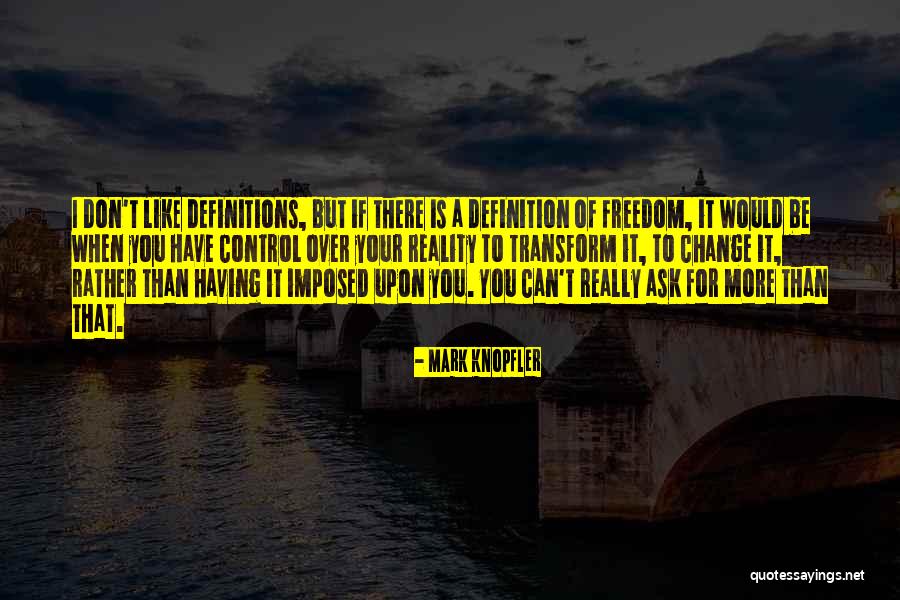 Freedom Definition Quotes By Mark Knopfler Freedom Definition Quotes By Mark Knopfler