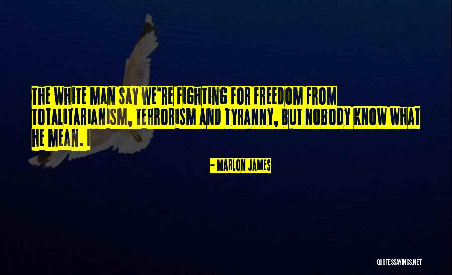 Freedom From Tyranny Quotes By Marlon James Freedom From Tyranny Quotes By Marlon James