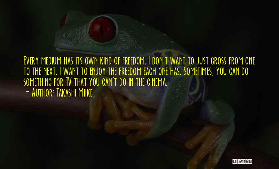 Freedom From Want Quotes By Takashi Miike