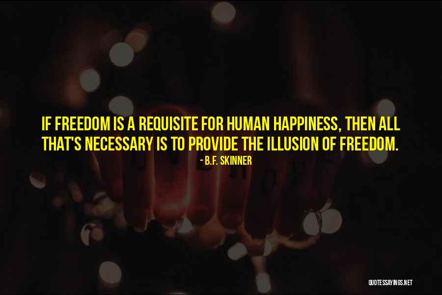 Freedom Is Happiness Quotes By B.F. Skinner Freedom Is Happiness Quotes By B.F. Skinner