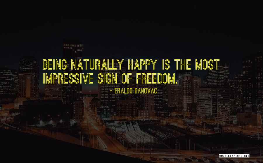 Freedom Is Happiness Quotes By Eraldo Banovac Freedom Is Happiness Quotes By Eraldo Banovac