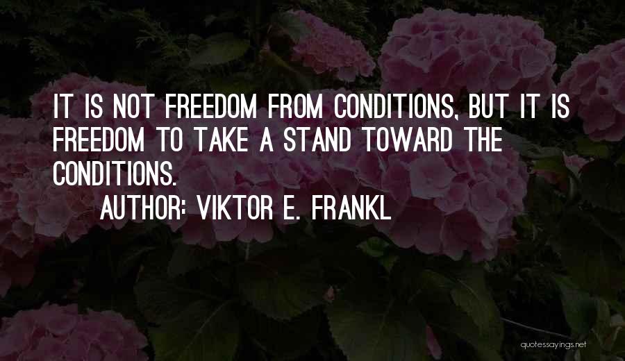 Freedom Is Not Quotes By Viktor E. Frankl