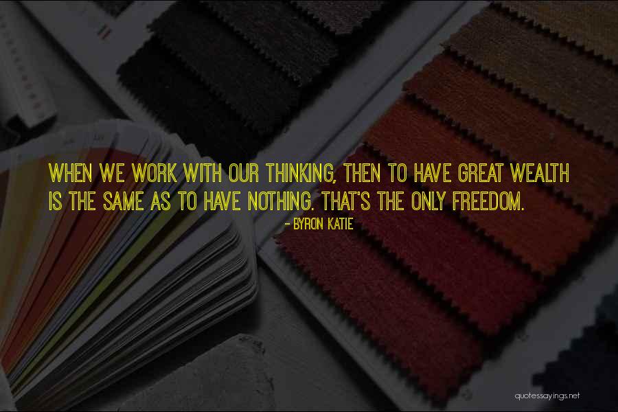 Freedom Is Wealth Quotes By Byron Katie Freedom Is Wealth Quotes By Byron Katie