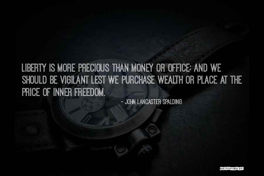 Freedom Is Wealth Quotes By John Lancaster Spalding Freedom Is Wealth Quotes By John Lancaster Spalding