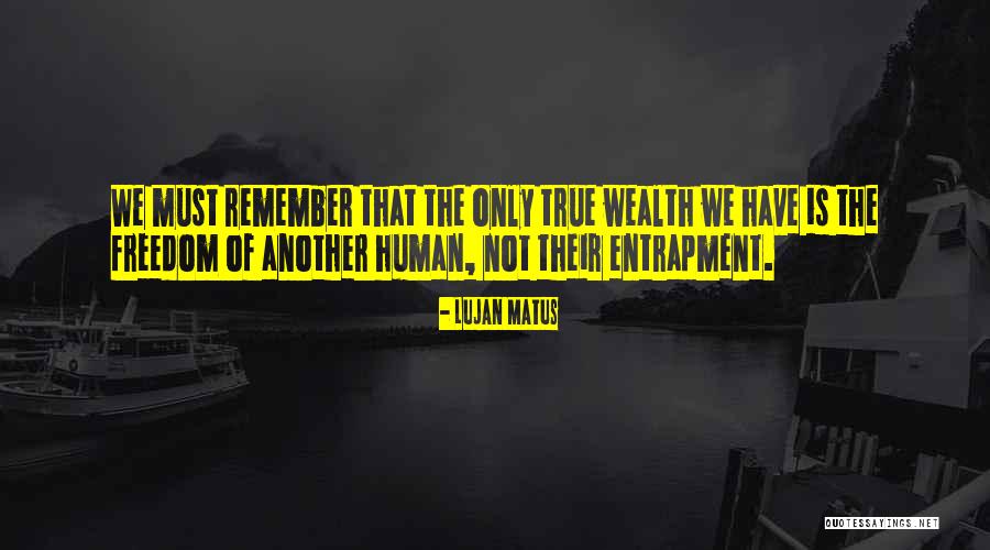 Freedom Is Wealth Quotes By Lujan Matus Freedom Is Wealth Quotes By Lujan Matus