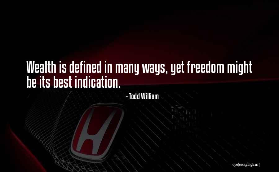 Freedom Is Wealth Quotes By Todd William Freedom Is Wealth Quotes By Todd William