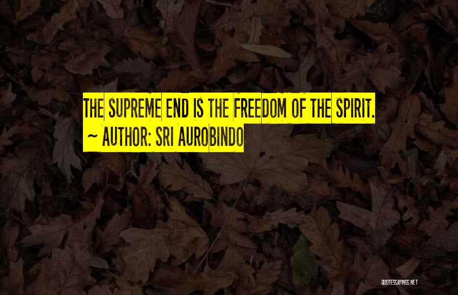 Freedom Of Spirit Quotes By Sri Aurobindo