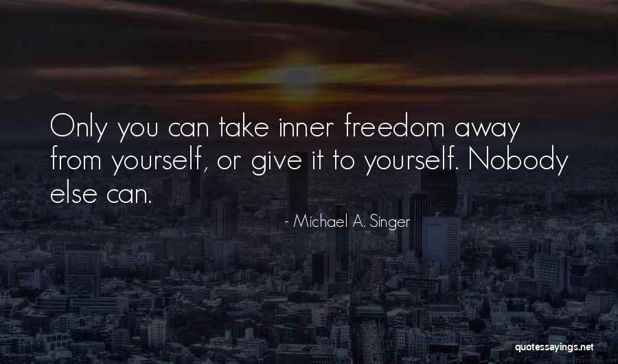 Freedom Quotes Quotes By Michael A. Singer Freedom Quotes Quotes By Michael A. Singer