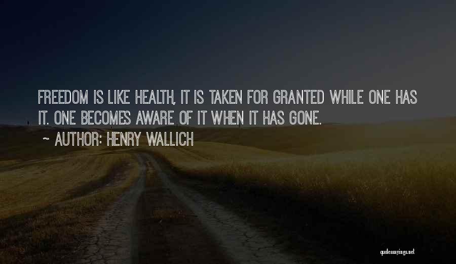 Freedom Taken For Granted Quotes By Henry Wallich