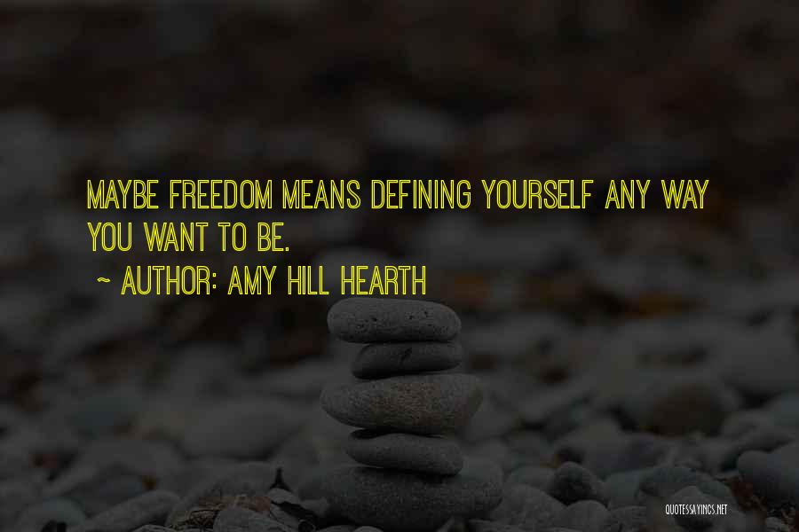 Freedom To Be Yourself Quotes By Amy Hill Hearth